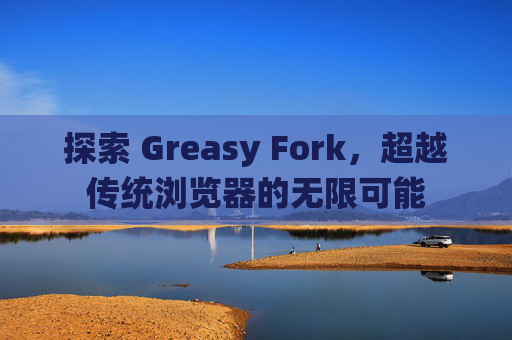 探索 Greasy Fork，超越传统浏览器的无限可能
